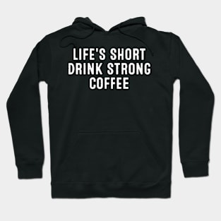 Life's Short, Drink Strong Coffee Hoodie